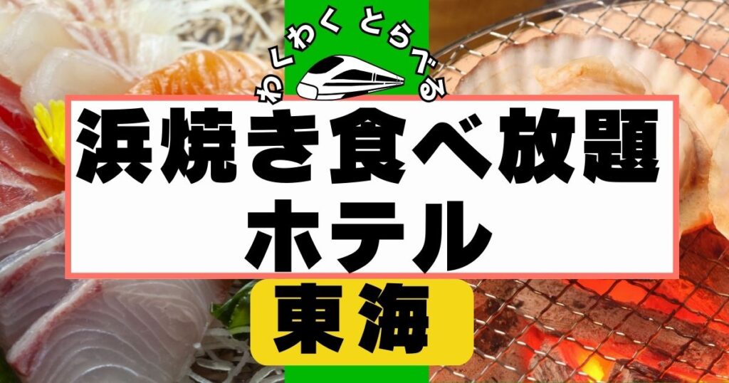 東海で浜焼き食べ放題が楽しめるホテル12選