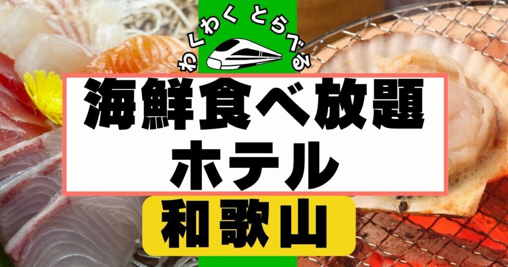 和歌山の海鮮食べ放題ホテル８選!白浜,勝浦の夕食最強宿を厳選
