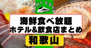和歌山の海鮮食べ放題ホテルや飲食店まとめ
