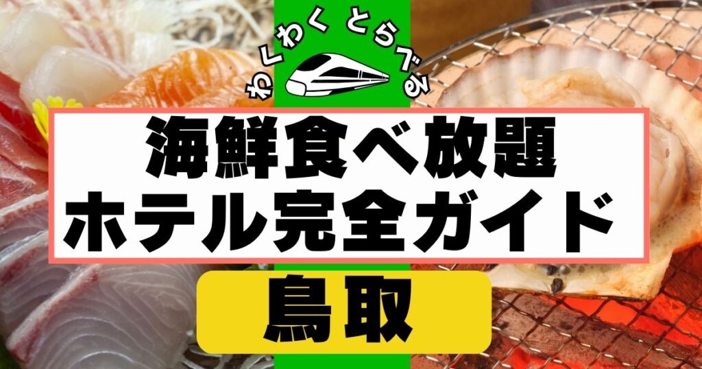 鳥取の海鮮食べ放題ホテル６選！浜焼きのあるホテルや失敗しない宿選びも紹介！