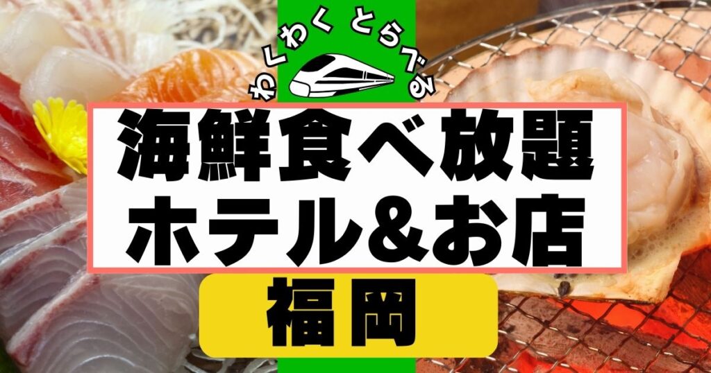 福岡の海鮮食べ放題ホテル6選&お店！刺身や朝食海鮮丼などを目的別で比較
